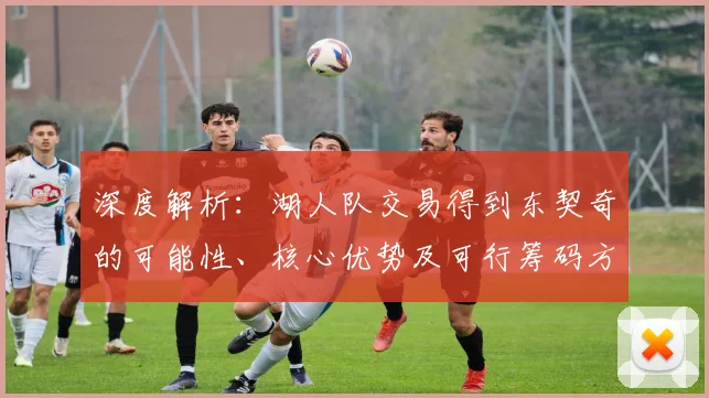 深度解析：湖人队交易得到东契奇的可能性、核心优势及可行筹码方案