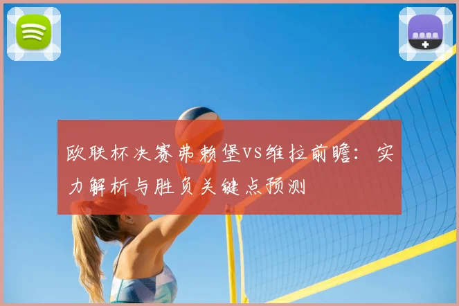 欧联杯决赛弗赖堡vs维拉前瞻：实力解析与胜负关键点预测